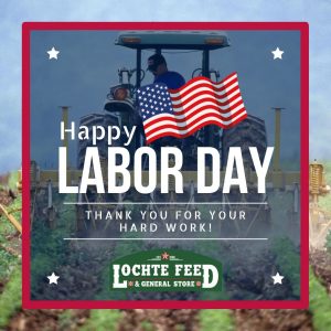 Closed Labor Day at Lochte Feed on Monday, Sptember 1st.